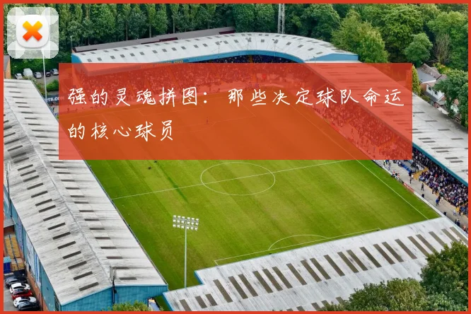 强的灵魂拼图：那些决定球队命运的核心球员