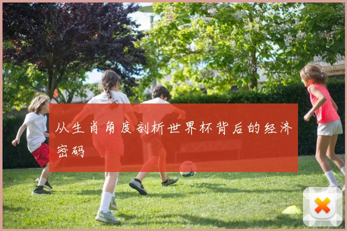 从生肖角度剖析世界杯背后的经济密码
