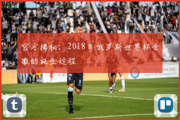 官方揭秘:2018年俄罗斯世界杯会徽的诞生过程